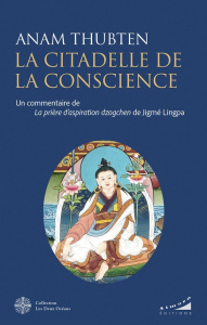 La citadelle de la conscience. Un commentaire de La prière d'aspiration dzogchen de Jigmé Lingpa - Thubten Anam