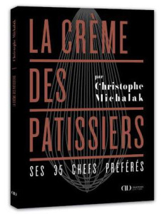 La crème des pâtissiers. Ses 35 chefs préférés - Michalak Christophe ; Michalak Delphine ; Fau Laur