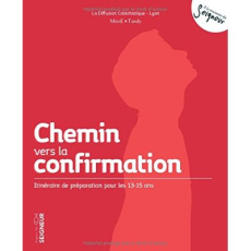 Chemin vers la confirmation. Itinéraire de préparation pour les 13-15 ans - LA DIFFUSION CATECHI