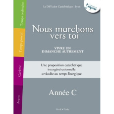 Nous marchons vers toi. Vivre un dimanche autrement Année C - LA DIFFUSION CATECHI