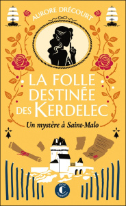 LA FOLLE DESTINEE DES KERDELEC/02/UN MYSTERE A SAINT-MALO - Drécourt Aurore
