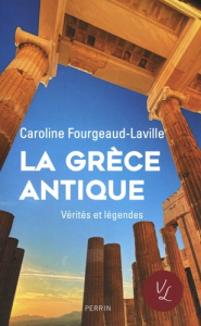 La Grèce antique. Vérités et légendes - Fourgeaud-Laville Caroline