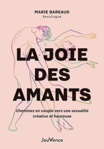 La joie des amants. Cheminez vers une sexualité créative et heureuse - Bareaud Marie