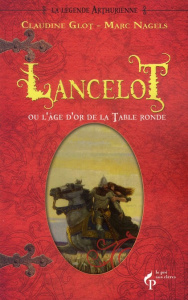 La Légende arthurienne Tome 2 : Lancelot ou l'âge d'or de la table ronde - Glot Claudine ; Nagels Marc
