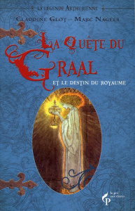 La Légende arthurienne Tome 3 : La quête du Graal. Et le destin du royaume - Glot Claudine ; Nagels Marc