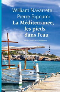 La Méditerranée les pieds dans l'eau. Récits de voyages et recettes gourmandes - Bignami Pierre ; Navarrete William