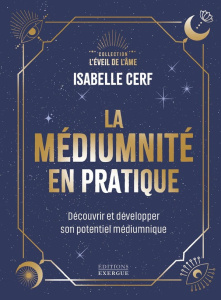La médiumnité en pratique. Découvrir et développer son potentiel médiumnique - Cerf Isabelle