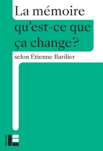 La mémoire. Qu'est-ce que ça change? - Barilier Etienne