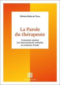 LA PAROLE DU THERAPEUTE - COMMENT AJUSTER SES INTERVENTIONS VERBALES EN RELATION D'AIDE - RUBIO DE TERAN G.