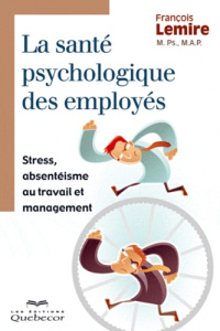 La santé psychologique des employés. Stress, absentéisme au travail et management - Lemire François