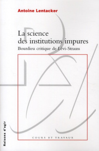 La science des institutions impures. Bourdieu critique de Lévi-Strauss - Lentacker Antoine
