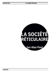 La société réticulaire - Paul Ian Alan ; Minjon-Cabresin Chloé ; Neyrat Fré