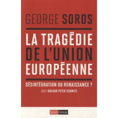 La tragédie de l'Union Européenne. Désintégration ou renaissance ? - Soros George ; Schmitz Gregor Peter ; Kaletsky Ana