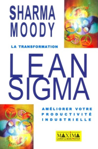La transformation LeanSigma. Améliorer votre productivité industrielle - Moody Patricia-E ; Sharma Anand