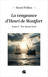 La vengeance d'Henri de Montfort. Tome 2 : Par-dessus bord - Peillon Henri