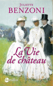 La vie de château - Benzoni Juliette ; Moulin Dominique