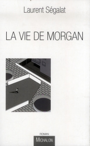 La vie de Morgan. Un enfant du XXIe siècle - Ségalat Laurent