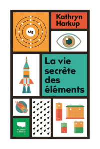 La Vie secrète des éléments. Tout ce que vous avez toujours voulu savoir en chimie - Harkup Kathryn ; Richard Denis