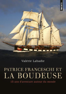 Patrice Franceschi et la Boudeuse. 15 ans d'aventure autour du monde - Labadie Valérie