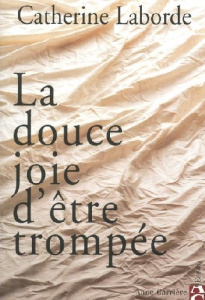 La douce joie d'être trompée - Laborde Catherine