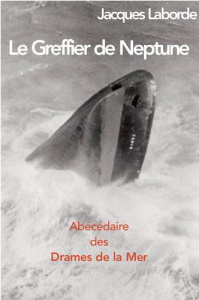 Le Greffier de Neptune. Abécédaire des drames de la mer - Laborde Jacques ; Bellec François