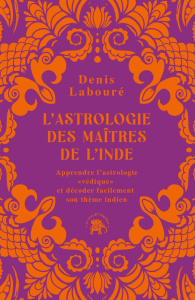 L'astrologie des maîtres de l'Inde. Apprendre l'astrologie "védique" et décoder facilement son thème - Labouré Denis