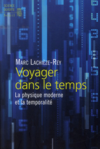 Voyager dans le temps. La physique moderne et la temporalité - Lachièze-Rey Marc