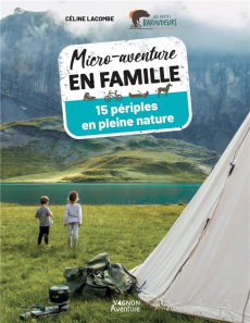 Micro-aventure en famille. 15 périples en pleine nature - Lacombe Céline