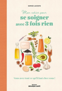 Mon cahier pour se soigner avec 3 fois rien. Vous avez tout ce qu’il faut chez vous ! - Lacoste Sophie