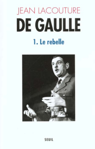 De Gaulle. Tome 1, Le rebelle (1890-1944) - Lacouture Jean