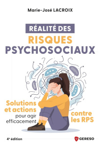 Réalité des risques psychosociaux. Solutions et actions pour agir efficacement contre les RPS, 4e éd - Lacroix Marie-José