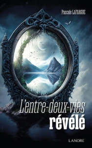 L'entre-deux-vies révélé - Lafargue Pascale