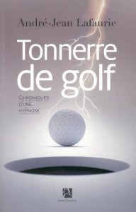 Tonnerre de golf. Chroniques d'une hypnose - Lafaurie André-Jean