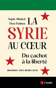 La Syrie au cœur. Du cachot à la liberté. Dialogue avec Denis Lafay - Lafay Denis ; Albukaï Najah ; Padnos Théo