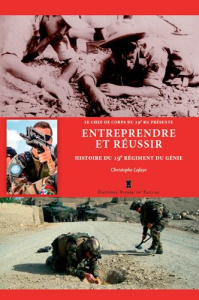 Entreprendre et réussir. Histoire du 19e régiment du génie - Lafaye Christophe ; Richoufftz de Manin Arnaud de