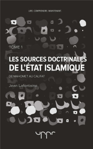 Les sources doctrinales de l'Etat islamique. Tome 1, De Mahomet au califat - Lafontaine Jean