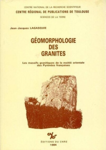 Géomorphologie des granites : massifs granitiques de la moitié orientale des Pyrénées françaises - Lagasquie Jean-Jacques