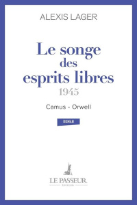 Le songe des esprits libres. Camus - Orwell 1945 - Lager Alexis