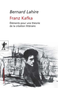 Franz Kafka. Eléments pour une théorie de la création littéraire - Lahire Bernard