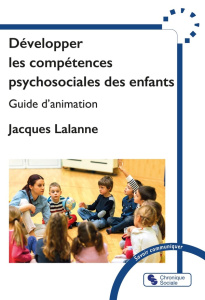 Développer les compétences psychosociales des enfants. Guide d'animation - Lalanne Jacques