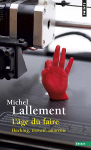 L'âge du faire. Hacking, travail, anarchie - Lallement Michel