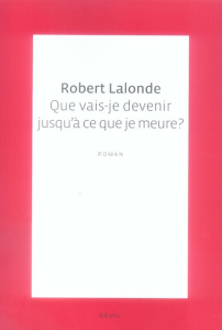 Que vais-je devenir jusqu'à ce que je meure ? - Lalonde Robert