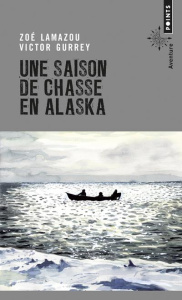 Une saison de chasse en Alaska - Lamazou Zoé ; Gurrey Victor