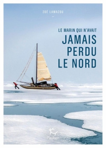 Le marin qui n'avait jamais perdu le Nord - Lamazou Zoé