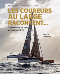 Les coureurs au large racontent... 30 histoires de mer extraordinaires - Lambert Vanessa ; Maincent Olivia ; Millet Anne ;
