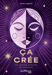 Ca crée. Une approche spirituelle de la créativité - Lamiré Julie