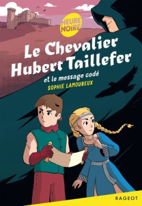 Le chevalier Hubert Taillefer et le message codé - Lamoureux Sophie ; Cribeillet Guillaume