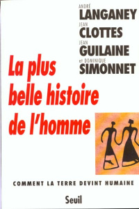 La plus belle histoire de l'homme. Comment la Terre devint humaine - Langaney André ; Clottes Jean ; Simonnet Dominique