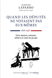 Quand les députés ne votaient pas eux-mêmes, 1876-1958. Entre absents, présents, boîtiers - Laparro Aurélien ; Fuligni Bruno