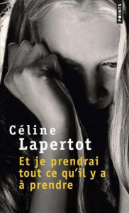 Et je prendrai tout ce qu'il y a à prendre - Lapertot Céline